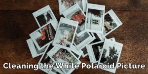 Cleaning the White Polaroid Picture